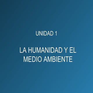 Unidad 1. La humanidad y el medio a...