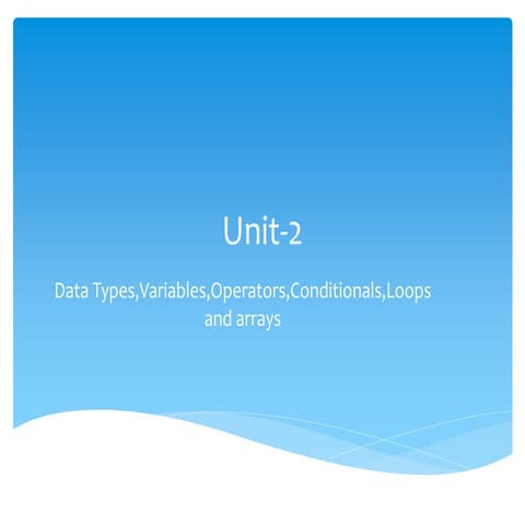 Unit 2-data types,Variables,Operators,Conitionals,loops and arrays | PPT