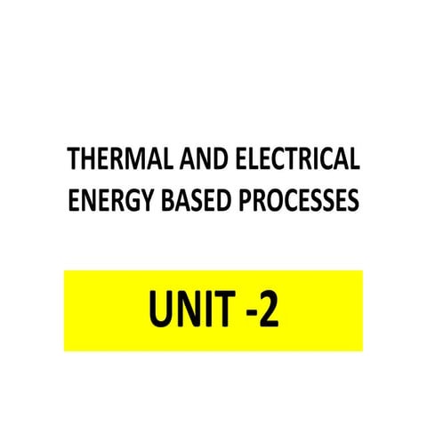 UNIT-2 -THERMAL AND ELECTRICAL ENERGY BASED PROCESSES.pptx