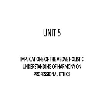 UNIT-5 IMPLICATIONS OF THE ABOVE HOLISTIC UNDERSTANDING OF HARMONY ON PROFESS...