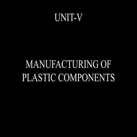 Unit 5-MANUFACTURING OF PLASTIC COMPONENTS