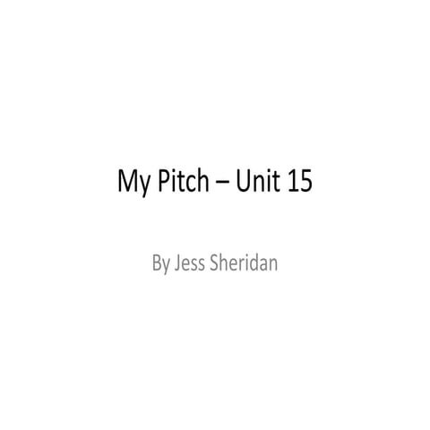Unit 15 pitch - jess sheridan 