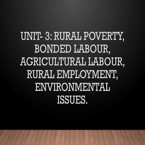Unit- 3: Rural Poverty, Bonded Labour, Agricultural Labour, Rural Employment,...