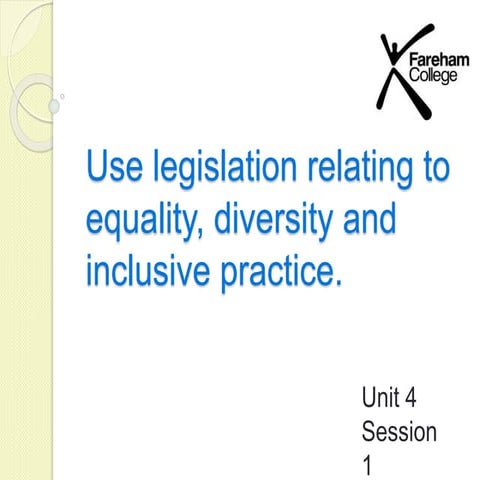 Unit 4 pp   Use legislation relating to equality, diversity and inclusive pra...