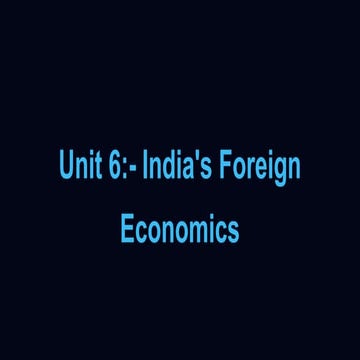 Unit- 6: Foreign Capital, Foreign Aid, Foreign Trade of India, India‘s Balanc...