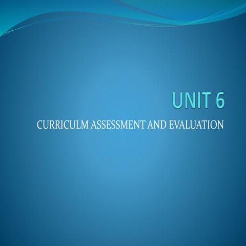 UNIT 6 CURRICULUM ASSESSMENT AND EVALUATION NOTES (1).pptx