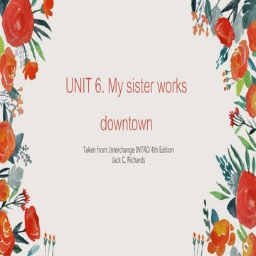 Unit 6 My sister works downtown