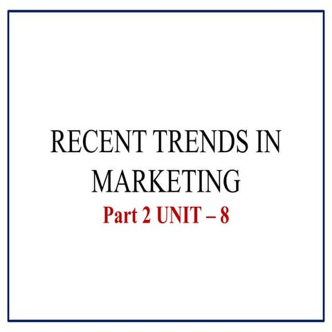 Unit 8 part_2_recent_trends_in_marketing