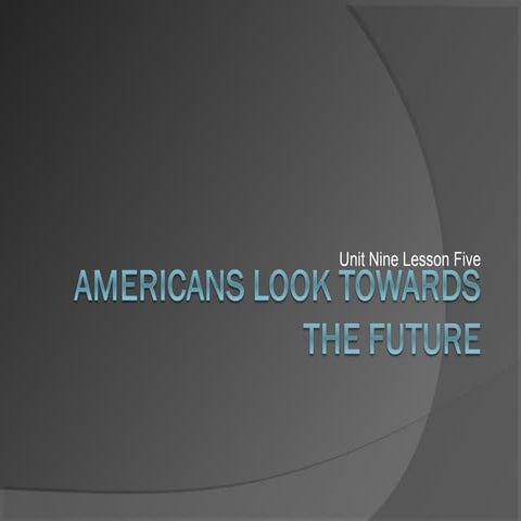 Unit 9 lesson 5  americans look towards the future