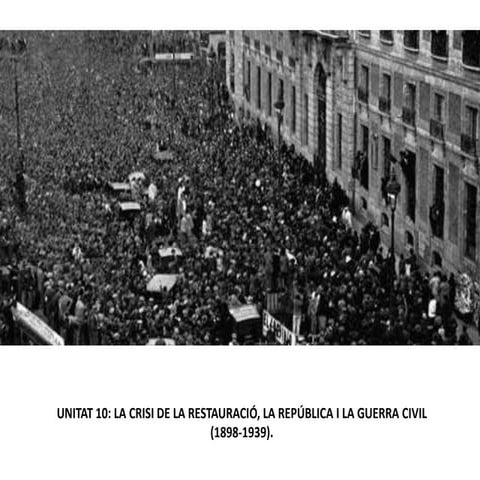 Unitat 10. la crisi de la restauració, la republica i la guerra civil (1898 1...