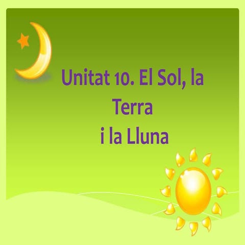 Unitat 10. el sol, la terra i la lluna