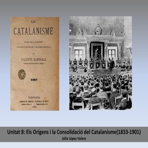 Unitat 8.  els orígens i la consolidació del catalanisme (1833 1901) Actualit...