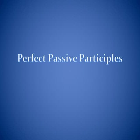 Unit Four Perfect Passive Participles