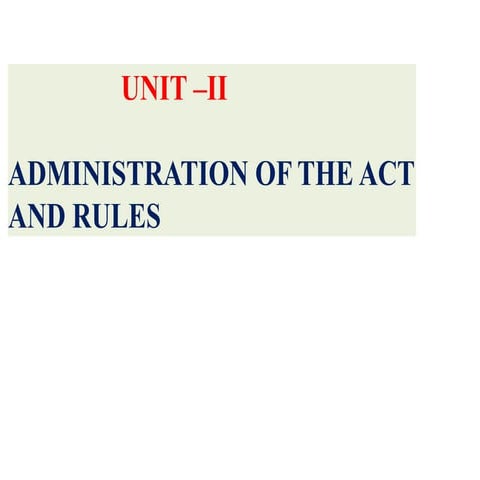 UNIT II ADMINISTRATION OF THE ACT AND RULES......pptx