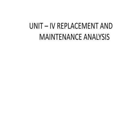 Unit iv replacement and maintenence analysis
