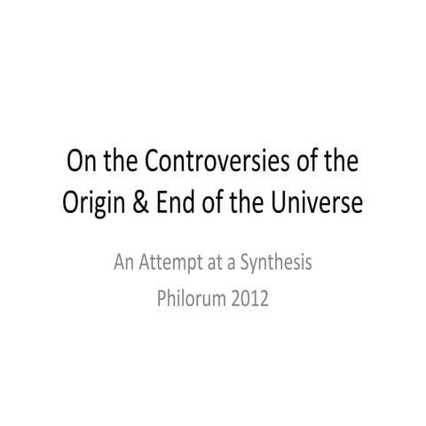 On the Controversies of the Origin & End of the Universe