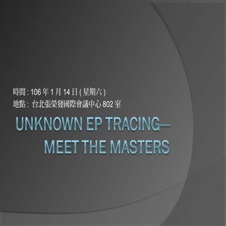 Unknown ep tracing—meet the masters...
