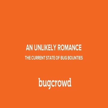ISSA CISO Summit 2017 - AN UNLIKELY ROMANCE THE CURRENT STATE OF BUG BOUNTIES