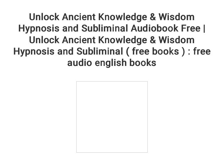 Unlock Ancient Knowledge Wisdom Hypnosis And Subliminal Audiobook F