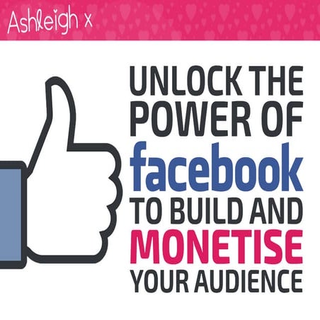 Unlocking the Power of Facebook to Build and Monetise Your Audience_Warrick L...