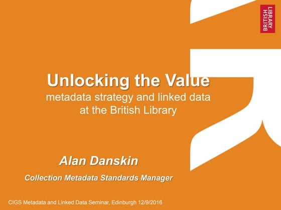 Unlocking the value : metadata and linked data at the British Library / Alan ...