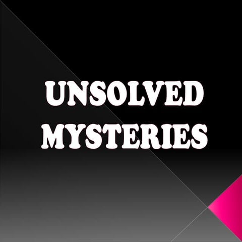 Unsolved mysteries