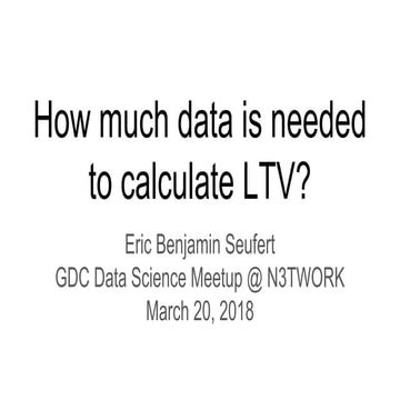 How much data is needed to calculate LTV?