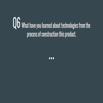 Evaluation Q6 What have you learned about technologies from the process of co...