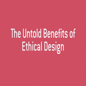 The Untold Benefits of Ethical Design - Topconf Tallinn 2018