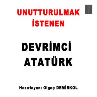 Unutturulmak istenen Devrimci Atatürk!