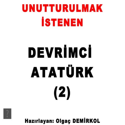 Unutturulmak istenen Devrimci Atatürk! (2)