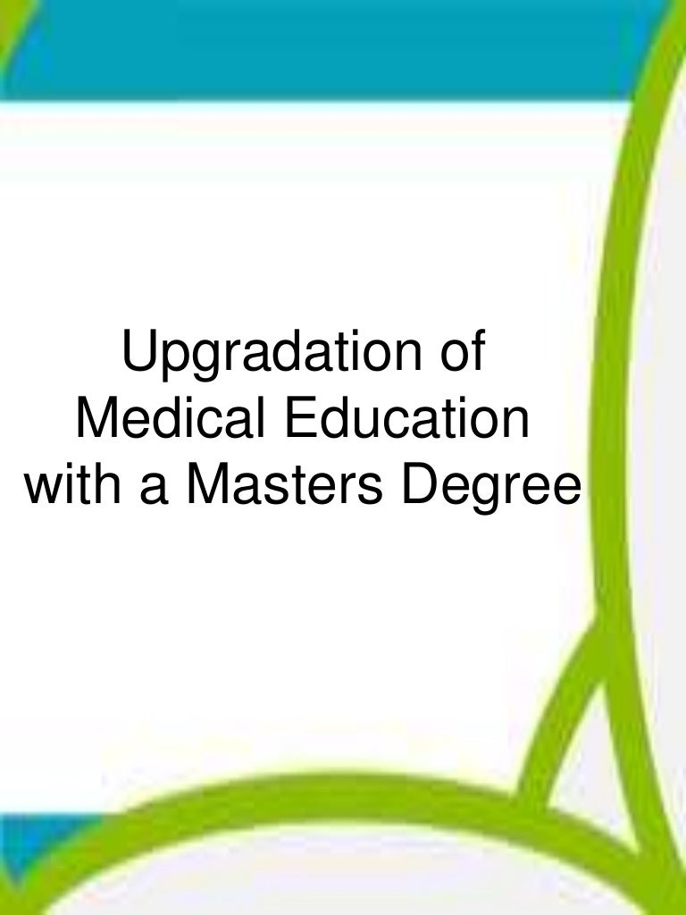 Upgradation of Medical Education with a Masters Degree