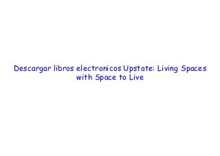 Descargar libros electronicos Upstate: Living Spaces with Space to Live