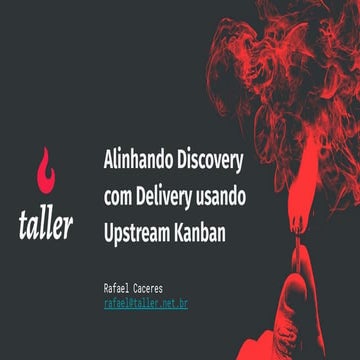 Alinhando Discovery com Delivery usando Upstream Kanban