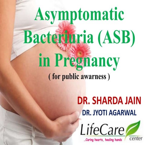 Asymptomatic Bacteriuria (ASB) in Pregnancy ( for public awareness )Dr ...