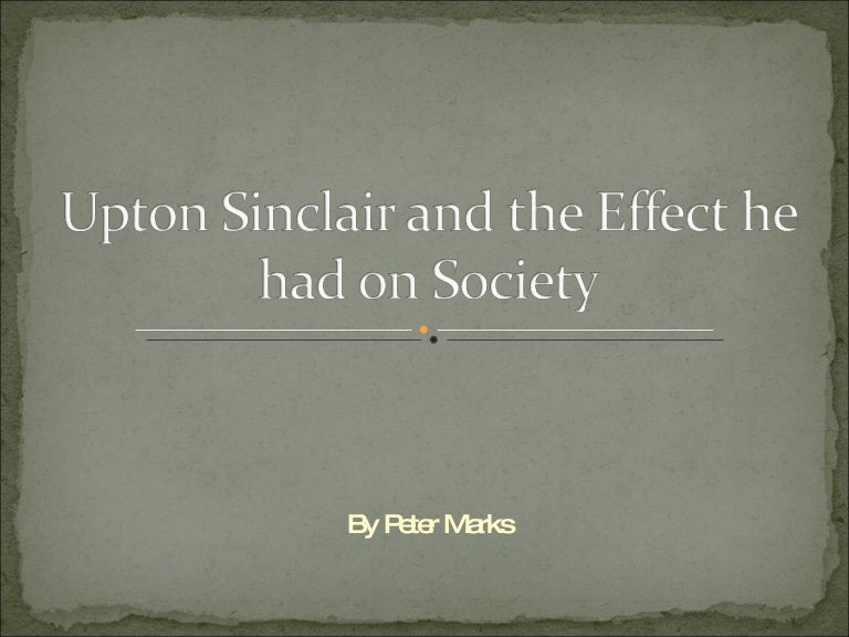 Upton Sinclair And The Effect He Had On Society