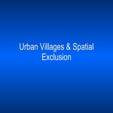 Urban Villages & Spatial Exclusion