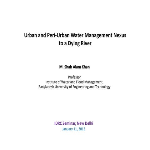 Urban and peri urban water management nexus to a dying river_Prof MS Khan-Ban...