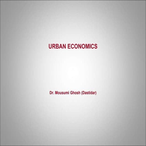 Urban economics Introduction  _ Dr. Mousumi Ghosh