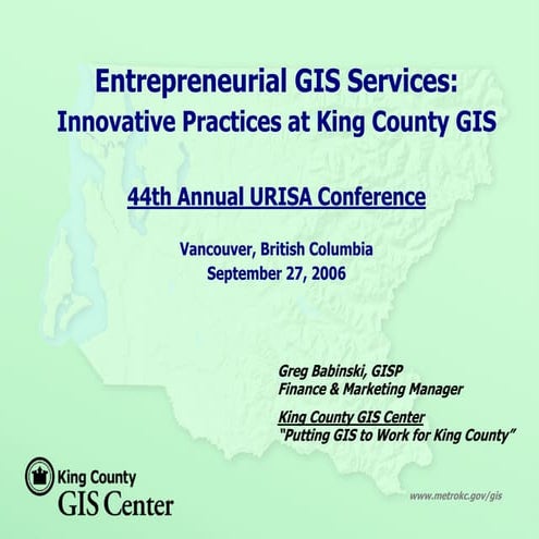 Entrepreneurial GIS Services: Innovative Practices at King County GIS, 2006 URISA Annual Conference