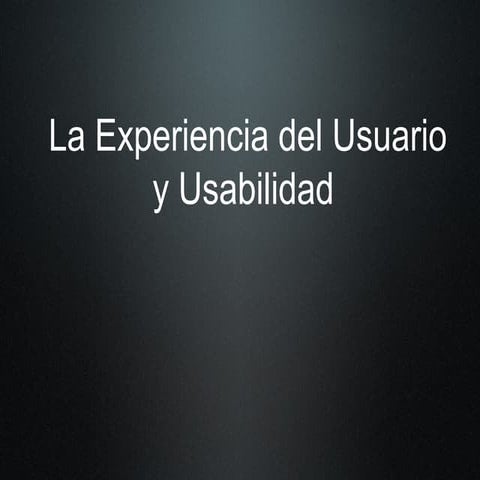 La Experiencia de Usuario y Usabilidad
