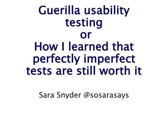 Guerilla Usability Testing, or How I learned that perfectly imperfect tests a...