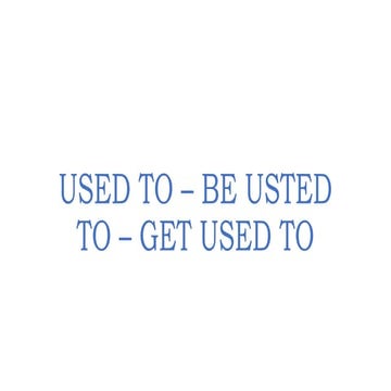 USED TO – BE USTED TO – GET.pptx