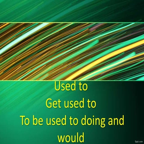 Used to, get used to be used to and would slideshare 