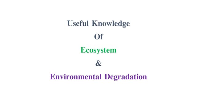 Useful Knowledge Of Ecosystem & Environmental Degradation