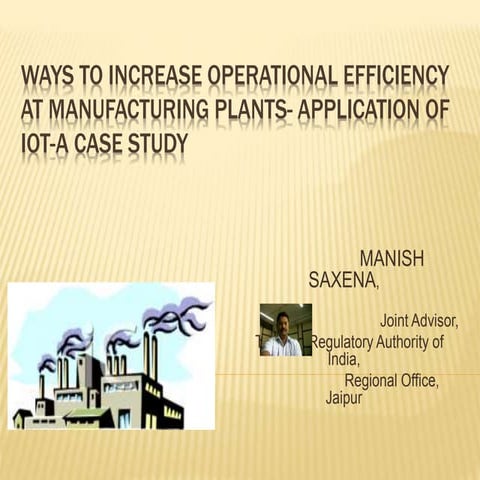 Use of IoT in increasing opeartional efficiency in manufacturing plants- a ca...