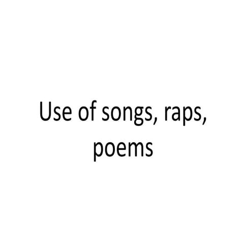 Use of songs, raps, poems