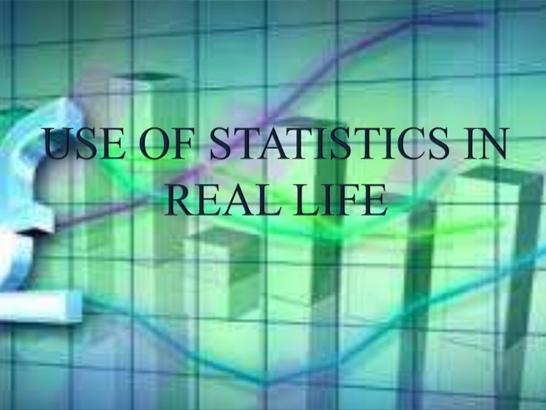 Use of statistics in real life Use of statistics in real life