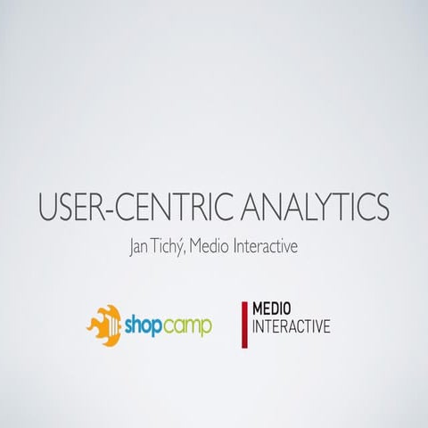 Jan Tichý: User-centric analytics (Shopcamp 2014)