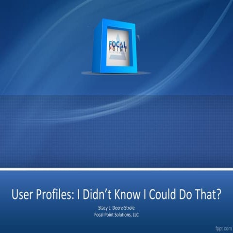 User Profiles:  I Didn't Know I Could Do That?  (Demo Slides)
